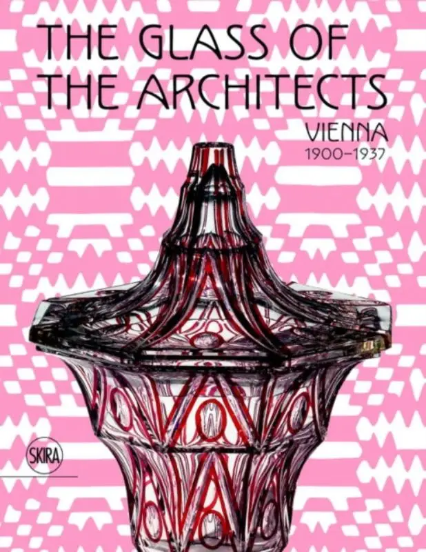 Glass of the Architects: Vienna 1900-1937